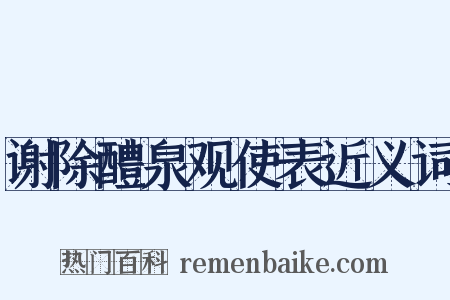 谢除醴泉观使表近义词是什么意思的图片